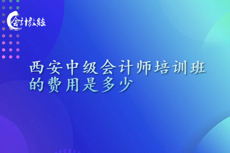 西安中級會計師培訓(xùn)班的費用是多少