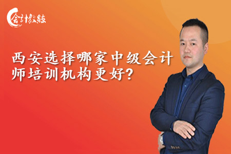 西安選擇哪家中級會計師培訓機構更好?