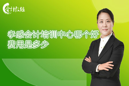 孝感會計培訓中心哪個好_費用是多少