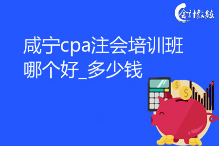 咸寧cpa注會(huì)培訓(xùn)班哪個(gè)好_多少錢