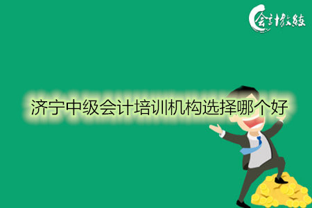 濟寧中級會計培訓機構選擇哪個好