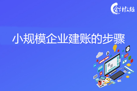 小規(guī)模企業(yè)建賬的步驟