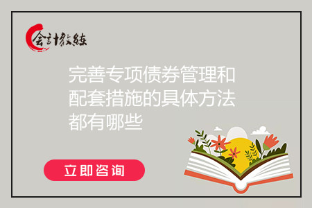 完善专项债券管理和配套措施的具体方法都有哪些