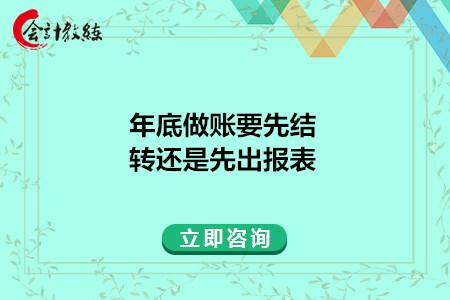 年底做賬要先結(jié)轉(zhuǎn)還是先出報(bào)表