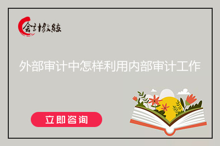 外部審計中怎樣利用內(nèi)部審計工作