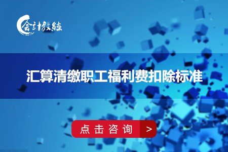 匯算清繳職工福利費扣除標準是什么