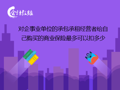 對企事業(yè)單位的承包承租經(jīng)營者給自己購買的商業(yè)保險最多可以扣多少