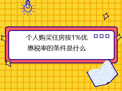 個人購買住房按1%優(yōu)惠稅率的條件是什么