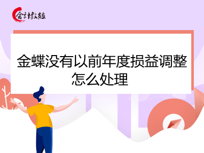 金蝶沒(méi)有以前年度損益調(diào)整怎么處理