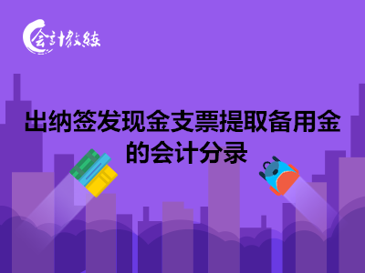 出納簽發(fā)現(xiàn)金支票提取備用金的會計分錄怎么寫