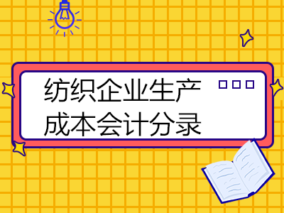 紡織企業(yè)生產(chǎn)成本會(huì)計(jì)分錄怎么做