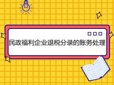 民政福利企業(yè)退稅分錄的賬務(wù)處理