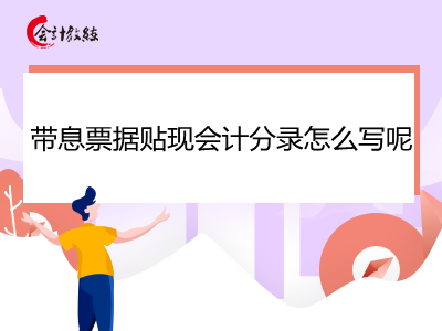 帶息票據(jù)貼現(xiàn)會(huì)計(jì)分錄怎么做