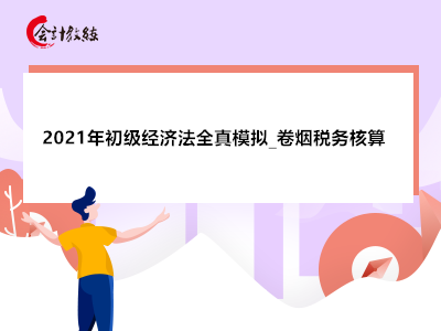 2021年初级经济法全真模拟_卷烟税务核算