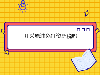 开采原油免征资源税吗