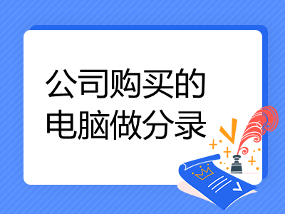 公司购买的电脑做分录怎么写