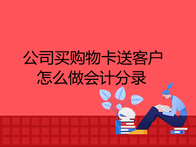 公司买购物卡送客户怎么做会计分录