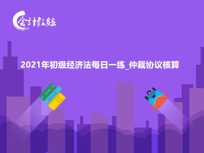 2021年初级经济法每日一练_仲裁协议核算