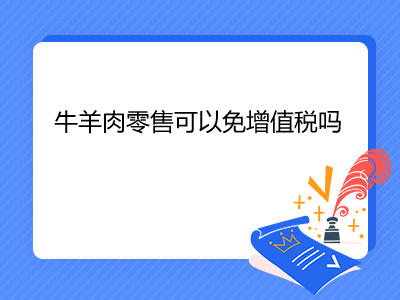 牛羊肉零售可以免增值稅嗎