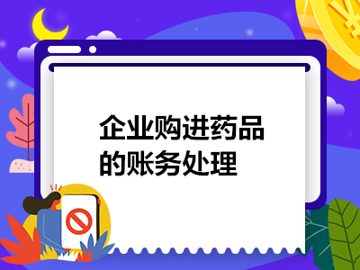 企業(yè)購(gòu)進(jìn)藥品的賬務(wù)處理