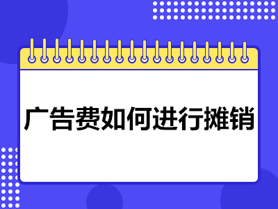 廣告費(fèi)如何進(jìn)行攤銷