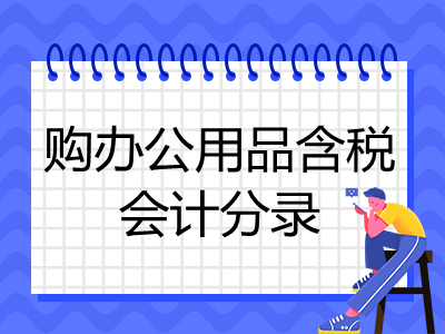 購辦公用品含稅會計分錄怎么寫