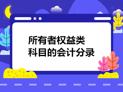 所有者權(quán)益類(lèi)科目的會(huì)計(jì)分錄