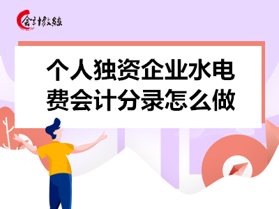 個(gè)人獨(dú)資企業(yè)水電費(fèi)會(huì)計(jì)分錄怎么做