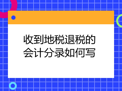 收到地稅退稅的會計分錄如何寫