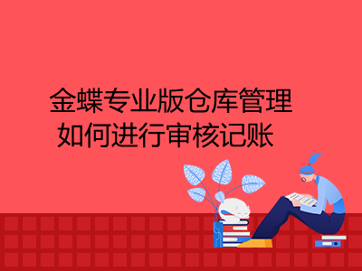 金蝶專業(yè)版?zhèn)}庫管理如何進行審核記賬