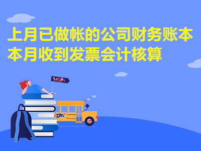 上月已做帳的公司財務(wù)賬本本月收到發(fā)票會計核算