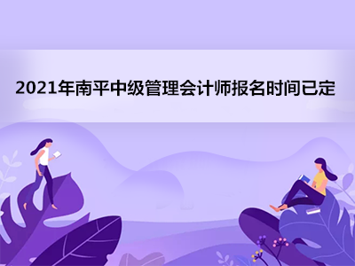 2021年南平中级管理会计师报名时间已定