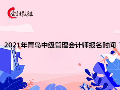 2021年青岛中级管理会计师报名时间