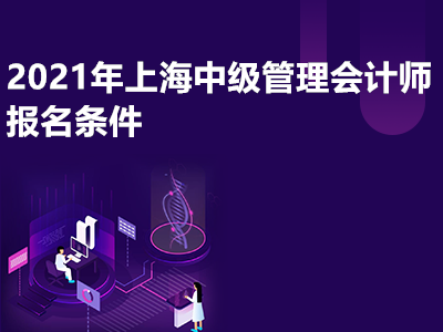 2021年上海中级管理会计师报名条件有哪些