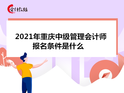 2021年重庆中级管理会计师报名条件是什么