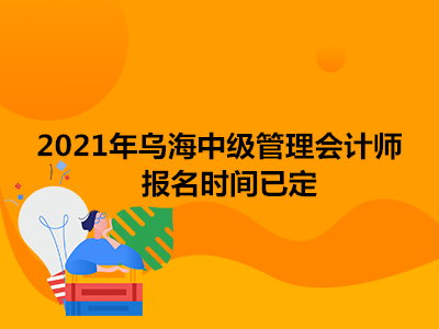 2021年乌海中级管理会计师报名时间已定