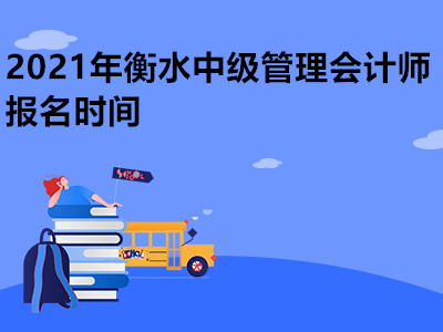 2021年衡水中级管理会计师报名时间