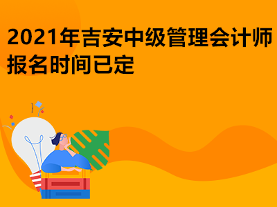 2021年吉安中级管理会计师报名时间已定 2021年吉安中级管理会计师报名时间已定