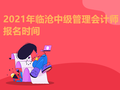 2021年临沧中级管理会计师报名时间是什么时候