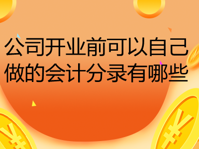 公司開業(yè)前可以自己做會計分錄有哪些