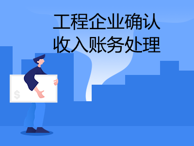 工程企業(yè)確認收入賬務處理