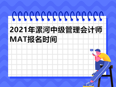 2021年漯河中級管理會計師MAT報名時間