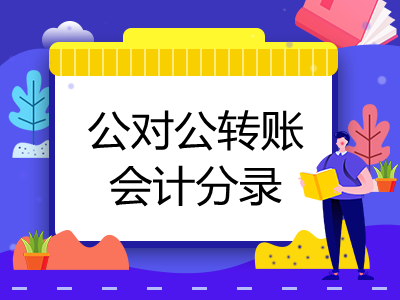 公對公轉(zhuǎn)賬會計分錄怎么做