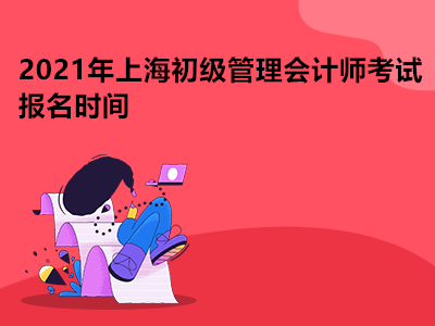2021年上海初级管理会计师考试报名时间