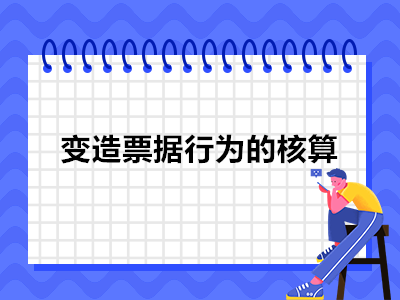 2021年初级经济法历年真题_变造票据行为的核算