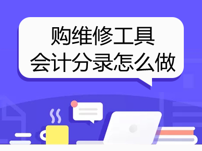 購(gòu)維修工具會(huì)計(jì)分錄怎么做