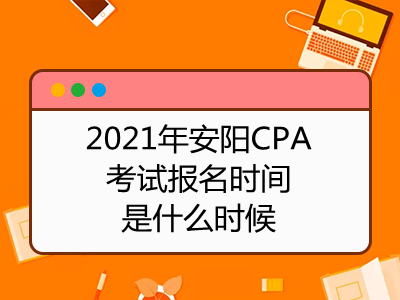 2021年安陽CPA考試報(bào)名時(shí)間是什么時(shí)候