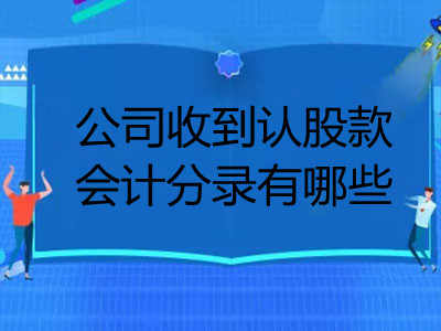 公司收到认股款会计分录有哪些