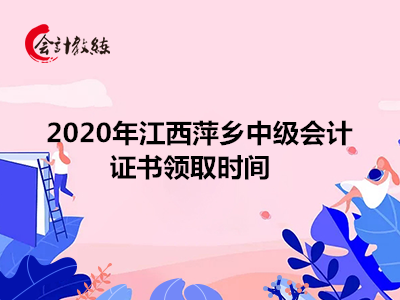 2020年江西萍乡中级会计证书领取时间