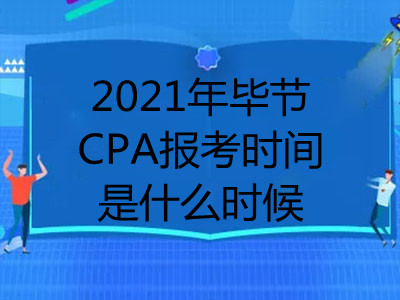 2021年毕节CPA报考时间是什么时候